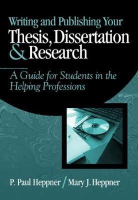 Writing and Publishing Your Thesis, Dissertation, and Research : A Guide for Students in the Helping Professions by Heppner, Paul P.