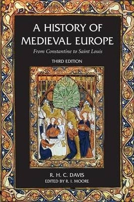 A History of Medieval Europe : From Constantine to Saint Louis by R.H.C. Davis