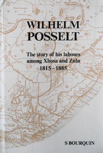 Wilhelm Posselt : A Pioneer Missionary Among the Xhosa and Zulu, and the First Pastor of New Germany, Natal: His Own Reminiscences