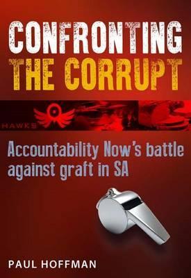 Confronting the corrupt : Accountability Now's battle against graft in SA by Paul Hoffman