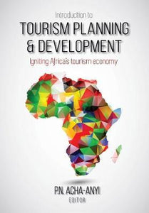 Introduction to tourism planning & development : Igniting Africa's tourism economy by P.N. Acha-Anyi