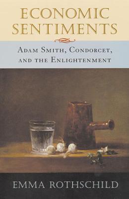 Economic Sentiments : Adam Smith, Condorcet, and the Enlightenment : Rothschild, Emma