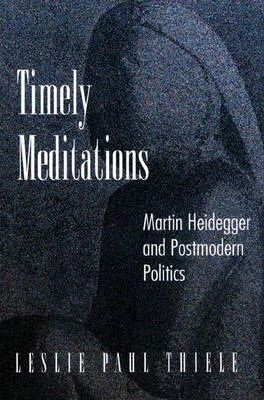 Timely Meditations : Martin Heidegger and Postmodern Politics  by Thiele, Leslie Paul