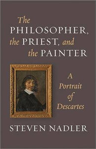 The Philosopher, the Priest, and the Painter : A Portrait of Descartes by Steven Nadler