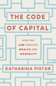 The Code of Capital : How the Law Creates Wealth and Inequality by Katharina Pistor