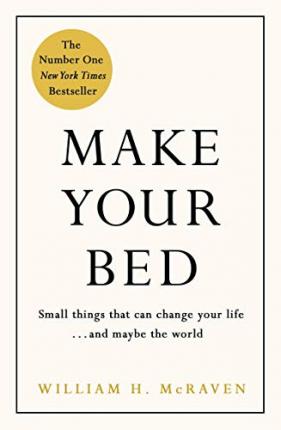 Make Your Bed : Feel grounded and think positive in 10 simple steps by Admiral William H. McRaven