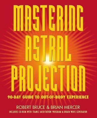 Mastering Astral Projection : 90-Day Guide to Out-of-Body Experience By Robert Bruce , By  Brian Mercer