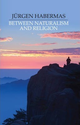 Between Naturalism and Religion: Philosophical Essays by Habermas, J�rgen