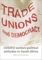 Trade Unions and Democracy : COSATU Workers Political Attitudes in South Africa by Sakhela Buhlungu