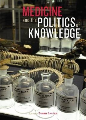 Medicine and the Politics of Knowledge :   by Levine, Susan