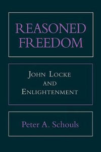 Reasoned Freedom: John Locke and Enlightenment by Schouls, Peter A.