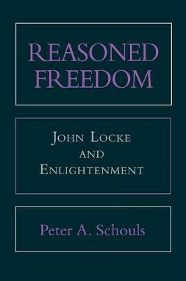 Reasoned Freedom: John Locke and Enlightenment by Schouls, Peter A.