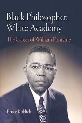 Black Philosopher, White Academy : The Career of William Fontaine by Kuklick, Bruce