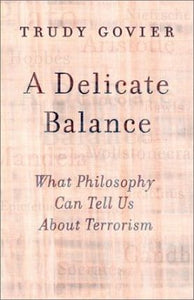 A Delicate Balance: What Philosophy Can Tell Us About Terrorism by Govier, Trudy