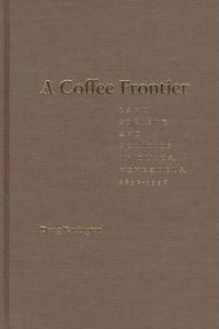 A Coffee Frontier: Land, Society, and Politics in Duaca, Venezuela, 1830-1936 (Pitt Latin American Series) :   by Douglas Yarrington