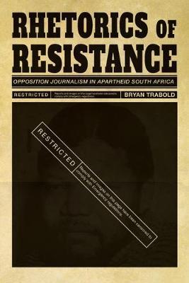 Rhetorics of Resistance: Opposition Journalism in Apartheid South Africa (Composition, Literacy, and Culture) :  by Trabold, Bryan