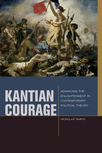 Kantian Courage : Advancing the Enlightenment in Contemporary Political Theory  by Tampio, Nicholas