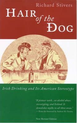 Hair of the Dog: Irish Drinking and Its American Stereotype :   by  Richard Stivers