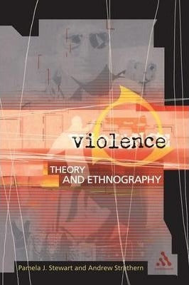 Violence: Theory and Ethnography    by  Andrew Strathern, Dr. Pamela J. Steward