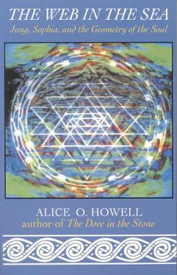 The Web in the Sea : Jung, Sophia, and the Geometry of the Soul By Alice O. Howell