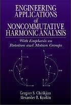 Engineering Applications of Noncommutative Harmonic Analysis : With Emphasis on Rotation and Motion Groups by Chirikjian, Gregory S.