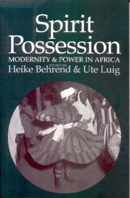 Spirit Possession, Modernity and Power in Africa by Luig, Ute