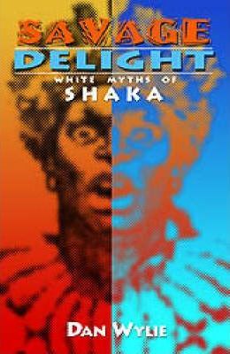 Savage delight : White myths of shaka by Dan Wylie