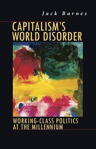 Capitalism's World Disorder : Working Class Politics at the Millennium  by Barnes, Jack