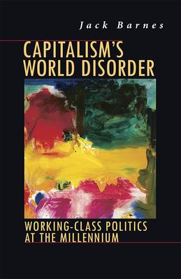 Capitalism's World Disorder : Working Class Politics at the Millennium  by Barnes, Jack