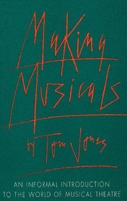 Making Musicals : An Informal Introduction to the World of Musical Theater by Tom Jones