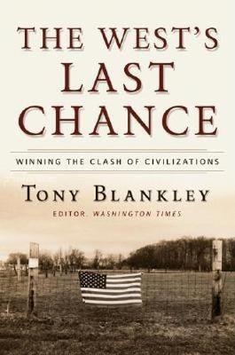 The West's Last Chance : Will We Win the Clash of Civilizations by Blankley, Tony