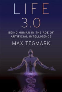 Life 3.0 : Being Human in the Age of Artificial Intelligence by Max Tegmark