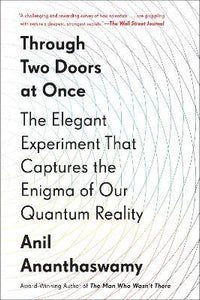 THROUGH TWO DOORS AT ONCE: THE ELEGANT EXPERIMENT THAT CAPTURES THE ENIGMA OF OUR QUANTUM REALITY by Ananthaswamy, Anil