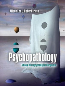 Psychopathology : A Social Neuropsychological Perspective by Alison Lee & Robert Irwin