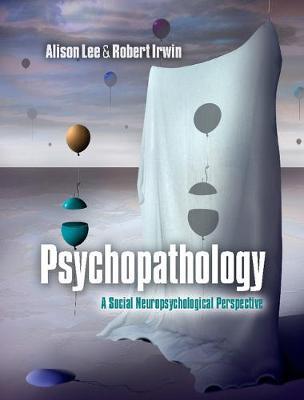 Psychopathology : A Social Neuropsychological Perspective by Alison Lee & Robert Irwin
