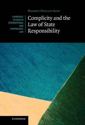 Complicity and the Law of State Responsibility by Aust, Helmut Phillip