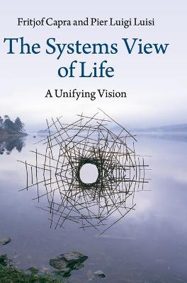 The Systems View of Life: A Unifying Vision by Capra, Fritjof