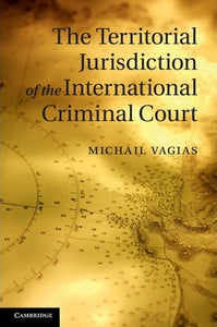 The Territorial Jurisdiction of the International Criminal Court by Vagias, Michail