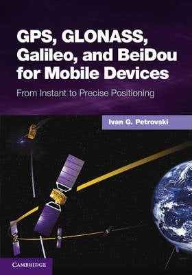 GPS, GLONASS, Galileo, and BeiDou for Mobile Devices by Petrovski, Ivan G.