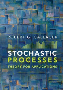 Stochastic Processes : Theory for Applications by Robert G. Gallagher