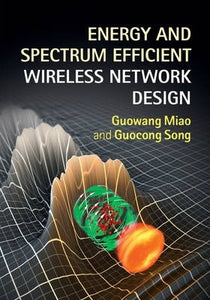 Energy and Spectrum Efficient Wireless Network Design by Miao, Guowang
