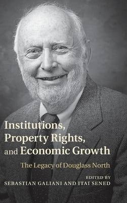 Institutions, Property Rights, and Economic Growth: The Legacy of Douglass North by Galiani, Sebastian