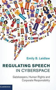 Regulating Speech in Cyberspace: Gatekeepers, Human Rights and Corporate Responsibility by Laidlaw, Emily B.