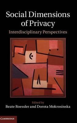 Social Dimensions of Privacy : Interdisciplinary Perspectives by  Roessler, Beate