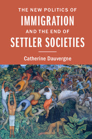 The New Politics of Immigration and the End of Settler Societies by  Dauvergne, Catherine