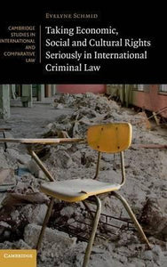 Taking Economic, Social and Cultural Rights Seriously in International Criminal Law by Schmid, Evelyne