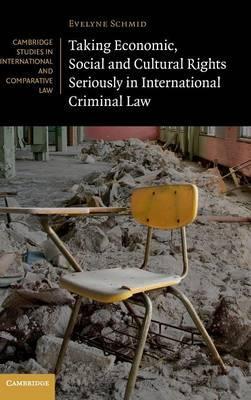 Taking Economic, Social and Cultural Rights Seriously in International Criminal Law by Schmid, Evelyne