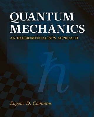 Quantum Mechanics : An Experimentalist's Approach by Eugene D. Commins