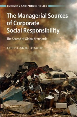 The Managerial Sources of Corporate Social Responsibility : The Spread of Global Standards by Thauer, Christian R.