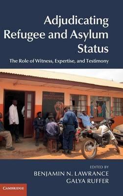 Adjudicating Refugee and Asylum Status: The Role of Witness, Expertise, and Testimony by Lawrance, Benjamin N.